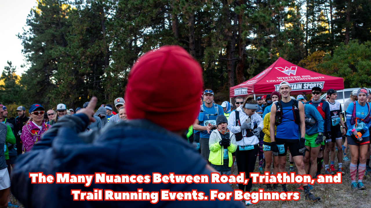 The Many Nuances Between Road, Triathlon, and Trail Running Events. For Beginners